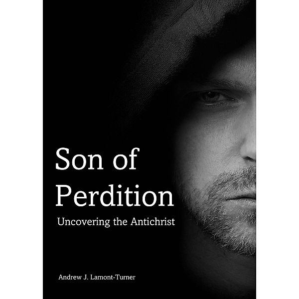 Son of Perdition: Uncovering the Antichrist, Andrew J. Lamont-Turner