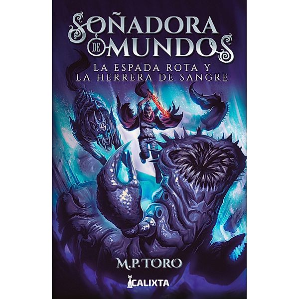 Soñadora de mundos II: La espada rota y la herrera de sangre / Arturo, M P Toro