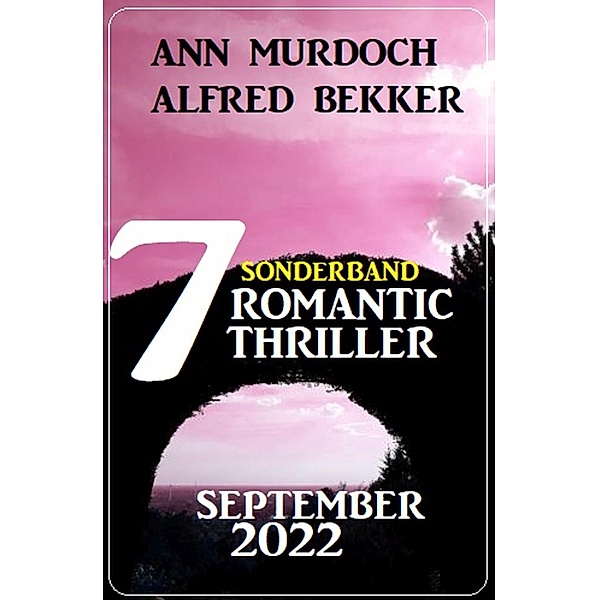 Sonderband 7 Romantic Thriller September 2022, Alfred Bekker, Ann Murdoch
