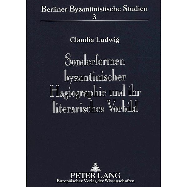 Sonderformen byzantinischer Hagiographie und ihr literarisches Vorbild, Claudia Ludwig