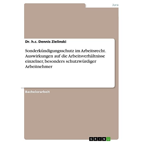 Sonderkündigungsschutz im Arbeitsrecht. Auswirkungen auf die Arbeitsverhältnisse einzelner,besonders schutzwürdiger Arbeitnehmer, h. c. Dennis Zielinski