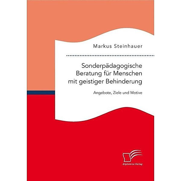 Sonderpädagogische Beratung für Menschen mit geistiger Behinderung: Angebote, Ziele und Motive, Markus Steinhauer