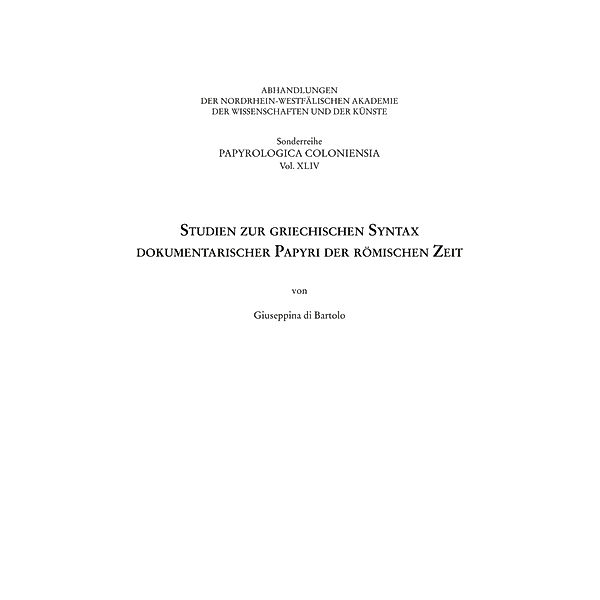 Sonderreihe der Abhandlungen Papyrologica Coloniensia / XLIV / Studien zur griechischen Syntax dokumentarischer Papyri der römischen Zeit, Giuseppina Di Bartolo