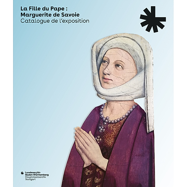 Sonderveröffentlichungen des Landesarchivs Baden-Württemberg / La Fille du Pape: Marguerite de Savoie