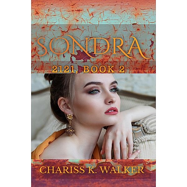 Sondra: A Dystopian Fantasy Series (2121, #2) / 2121, Chariss K. Walker