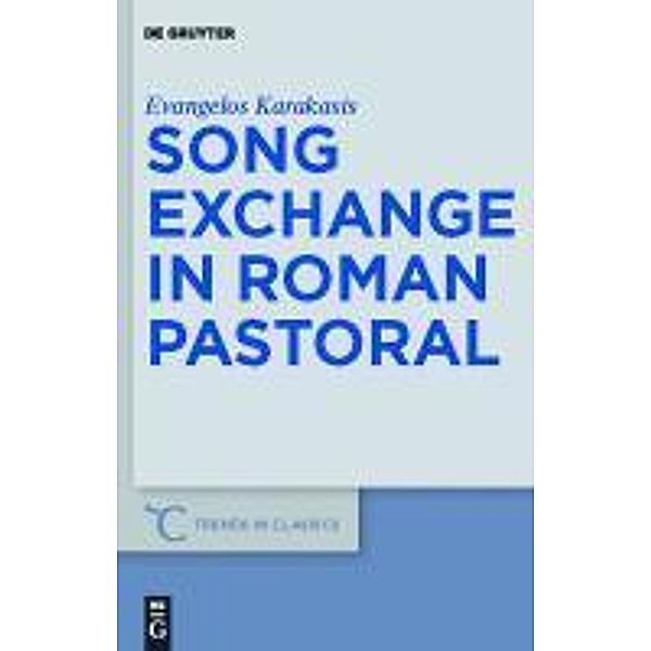 Song Exchange in Roman Pastoral / Trends in Classics - Supplementary Volumes Bd.5, Evangelos Karakasis