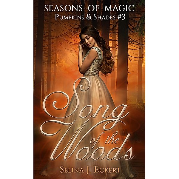 Song of the Woods (Seasons of Magic: Pumpkins & Shades, #3) / Seasons of Magic: Pumpkins & Shades, Selina J. Eckert