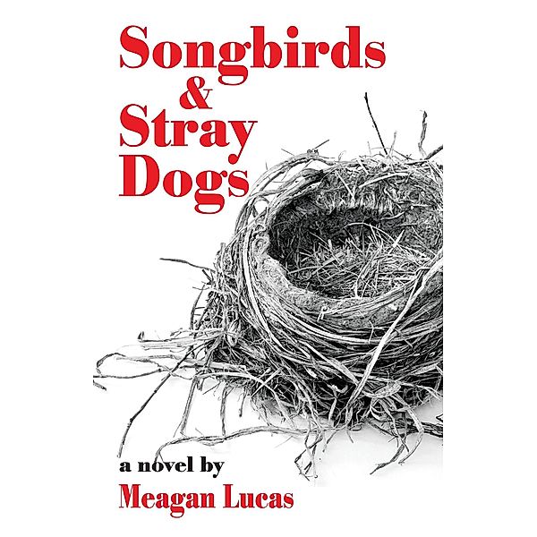 Songbirds and Stray Dogs, Meagan Lucas
