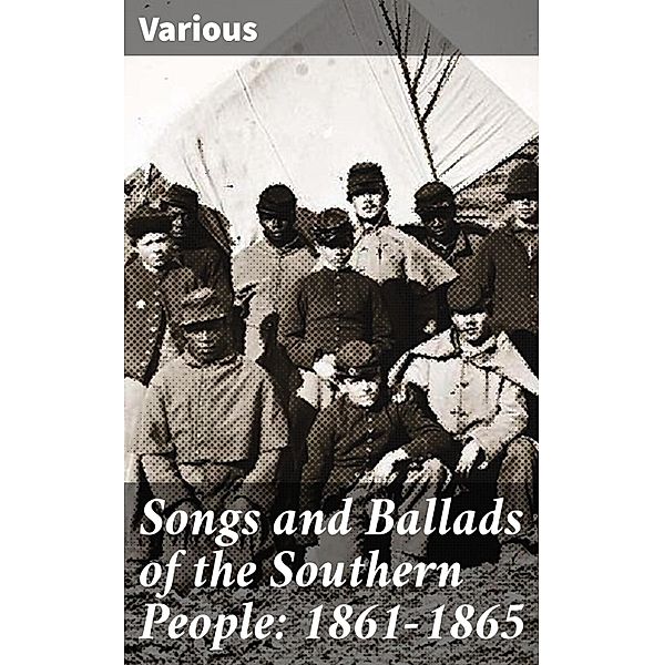Songs and Ballads of the Southern People: 1861-1865, Various