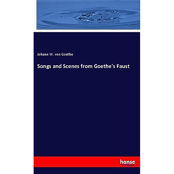 Songs and Scenes from Goethe's Faust, Johann Wolfgang von Goethe