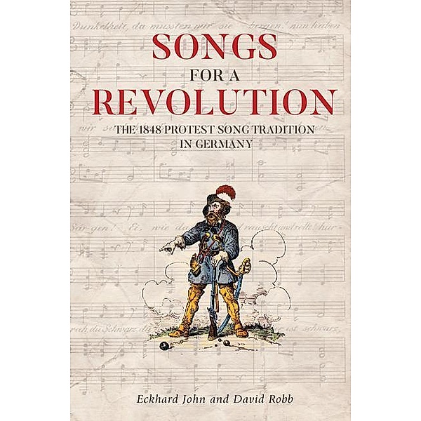 Songs for a Revolution: The 1848 Protest Song Tradition in Germany, Eckhard John, David Robb