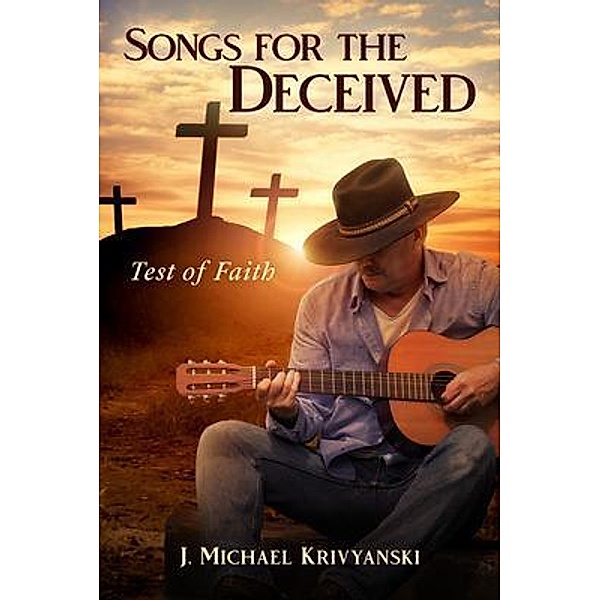 Songs for the Deceived / J. Michael Krivyanski, J. Michael Krivyanski