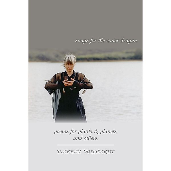 Songs for the Water Dragon / Poems for Plants & Planets /  and Others, Isabeau Vollhardt