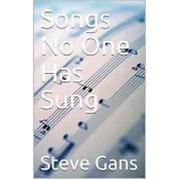 Songs No One Has Sung, Steve R. Gans