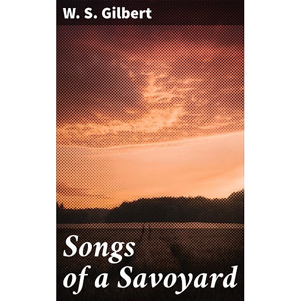 Songs of a Savoyard, W. S. Gilbert