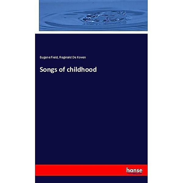 Songs of childhood, Eugene Field, Reginald De Koven