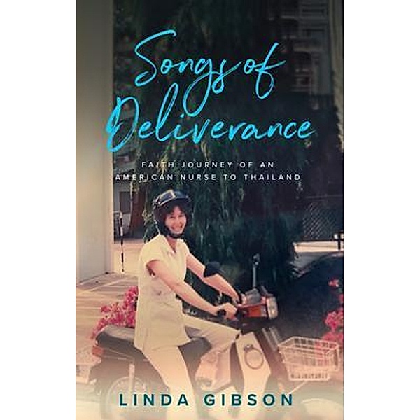 Songs of Deliverance, Faith Journey of an American Nurse in Thailand, Linda Cox Gibson