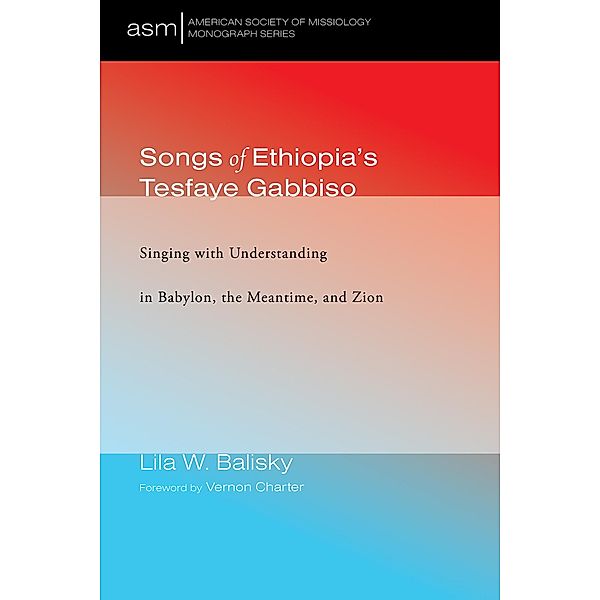 Songs of Ethiopia's Tesfaye Gabbiso / American Society of Missiology Monograph Series Bd.37, Lila W. Balisky