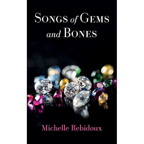 Songs of Gems and Bones, Michelle Rebidoux