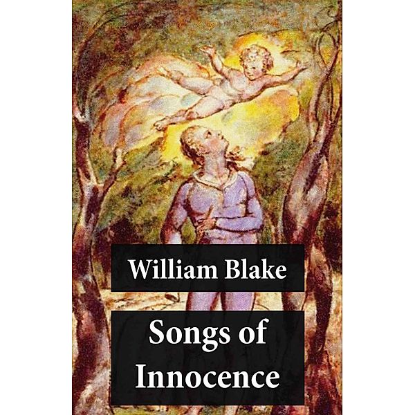 Songs of Innocence (Illuminated Manuscript with the Original Illustrations of William Blake), William Blake