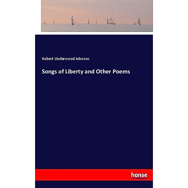 Songs of Liberty and Other Poems, Robert Underwood Johnson