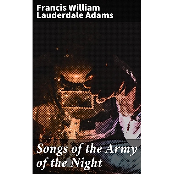 Songs of the Army of the Night, Francis William Lauderdale Adams