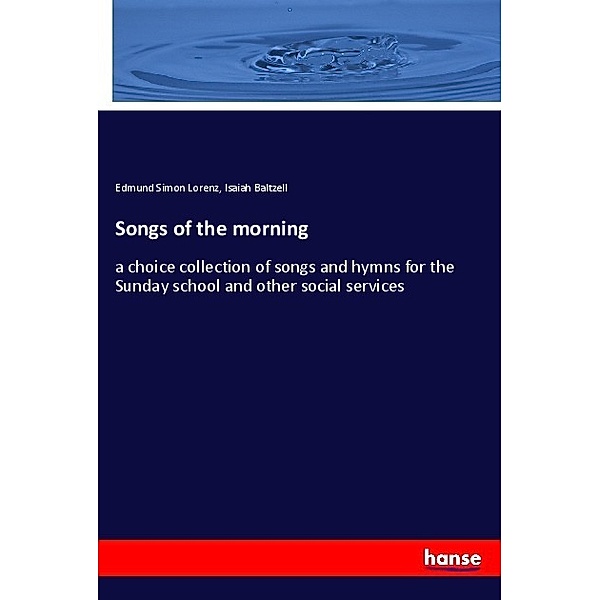 Songs of the morning, Edmund Simon Lorenz, Isaiah Baltzell