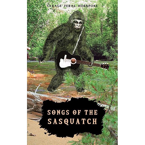 Songs of the Sasquatch / Austin Macauley Publishers Ltd, Savage Feral Hornpoke