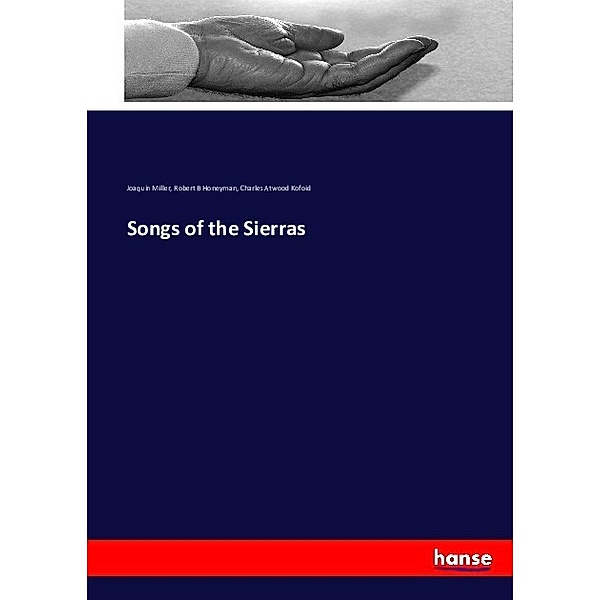 Songs of the Sierras, Joaquin Miller, Robert B Honeyman, Charles Atwood Kofoid