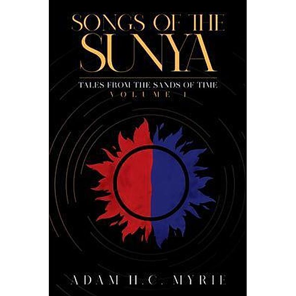 Songs of the Sunya Tales from the Sands of Time Volume I / Rushmore Press LLC, Adam H. C. Myrie