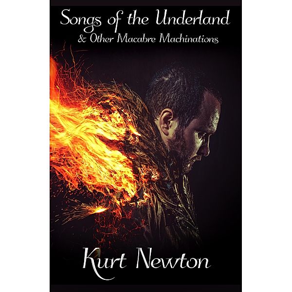 Songs of the Underland & Other Macabre Machinations, Kurt Newton, Ravens Quoth Press