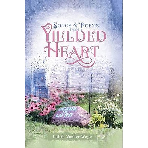 Songs & Poems from a  Yielded Heart / Diamond Media Press Co., Judith Vander Wege