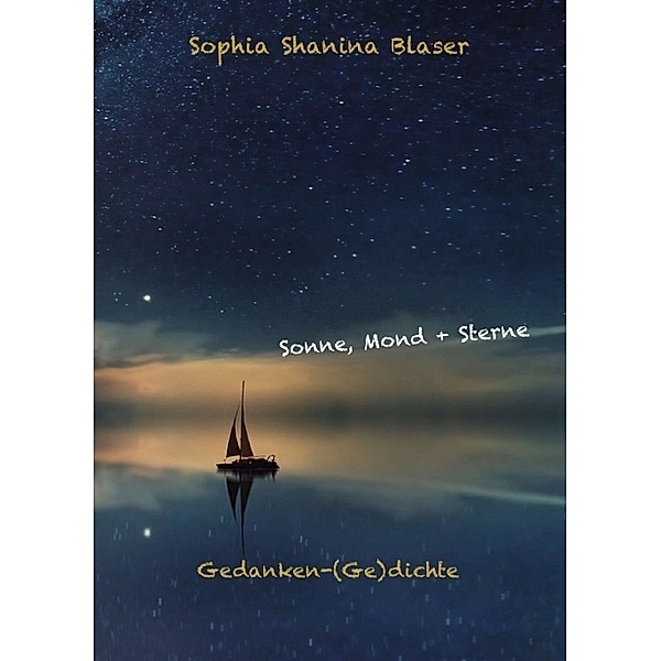 Sonne, Mond & Sterne - Gedanken-(Ge)dichte, Sophia Shanina Blaser