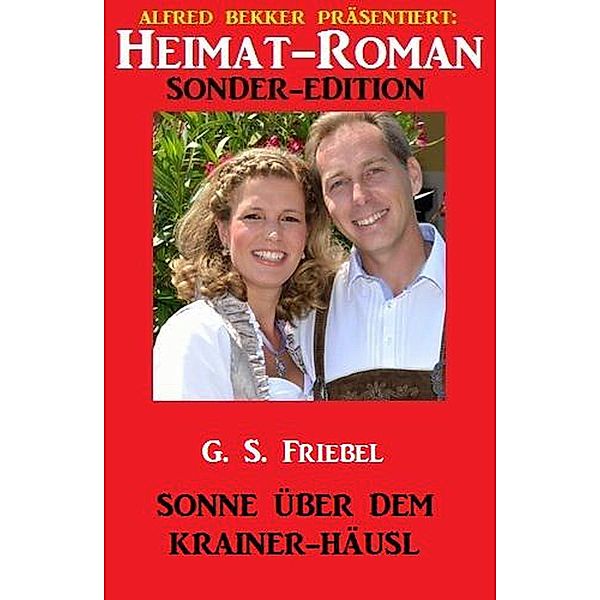 Sonne über dem Krainer-Häusl:  Heimat-Roman Sonder-Edition, G. S. Friebel