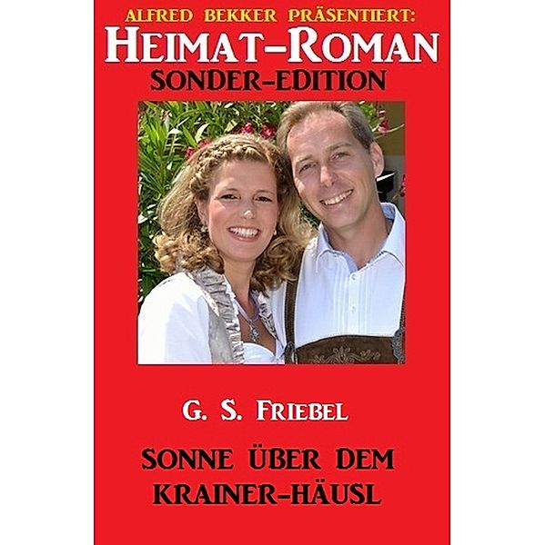 Sonne über dem Krainer-Häusl: Heimat-Roman Sonder-Edition, G. S. Friebel