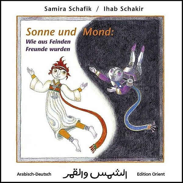 Sonne und Mond: Wie aus Feinden Freunde wurden (Arabisch-Deutsch), Samira Schafik, Ihab Schakir