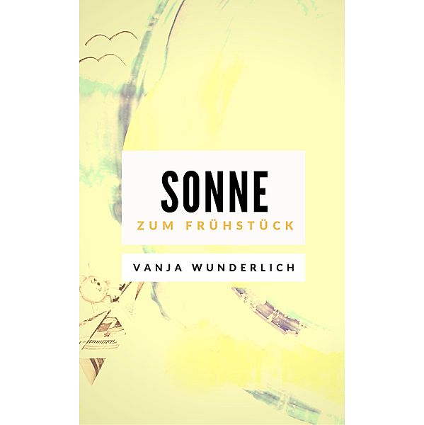 Sonne zum Frühstück, Vanja Wunderlich