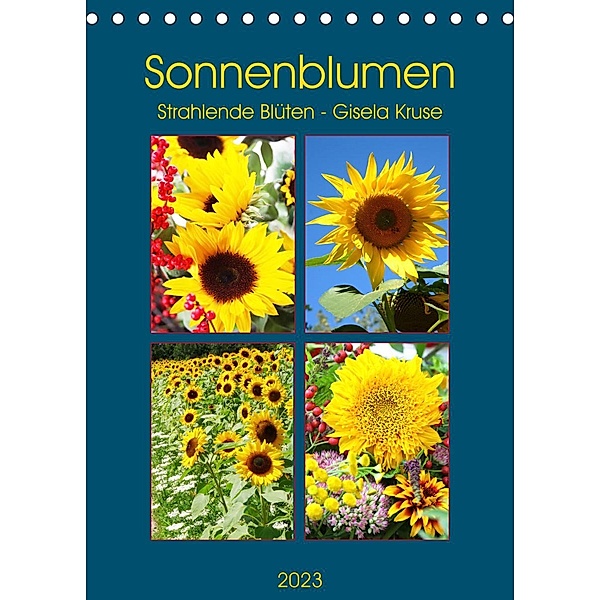 Sonnenblumen - Strahlende Blüten (Tischkalender 2023 DIN A5 hoch), Gisela Kruse