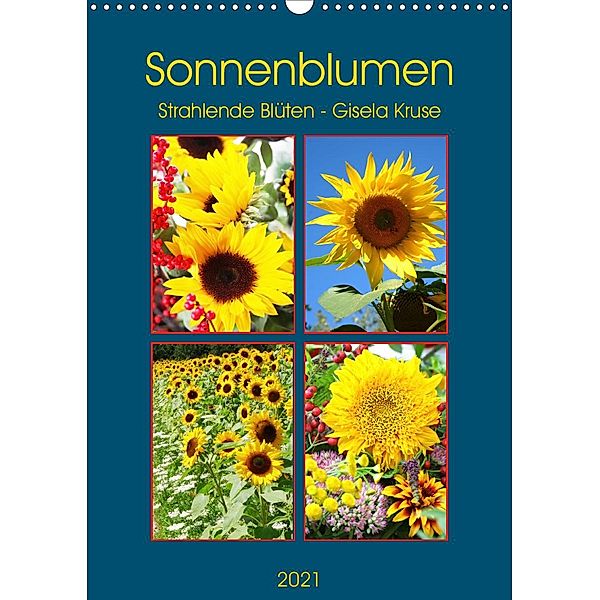 Sonnenblumen - Strahlende Blüten (Wandkalender 2021 DIN A3 hoch), Gisela Kruse