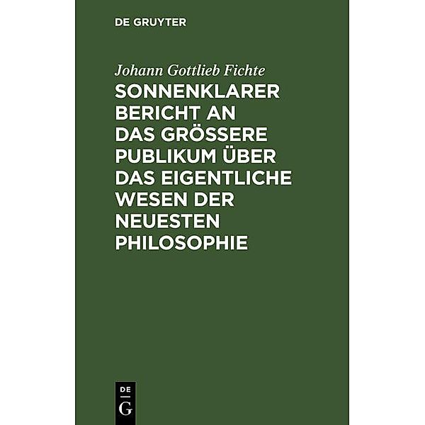 Sonnenklarer Bericht an das grössere Publikum über das eigentliche Wesen der neuesten Philosophie, Johann Gottlieb Fichte