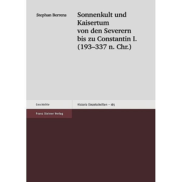 Sonnenkult und Kaisertum von den Severern bis zu Constantin I. (193-337 n. Chr.), Stephan Berrens