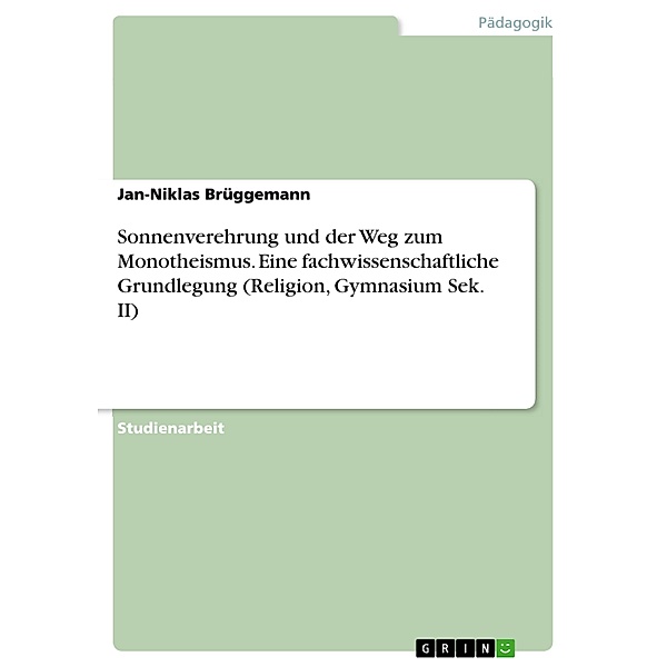 Sonnenverehrung und der Weg zum Monotheismus. Eine fachwissenschaftliche Grundlegung (Religion, Gymnasium Sek. II), Jan-Niklas Brüggemann