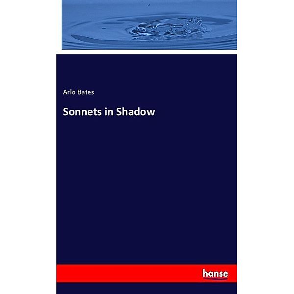 Sonnets in Shadow, Arlo Bates