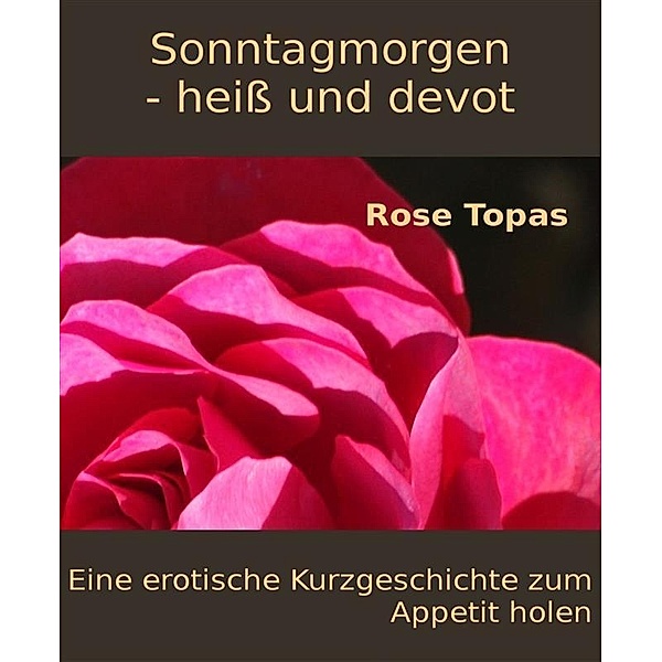 Sonntagmorgen - heiß und devot, Rose Topas