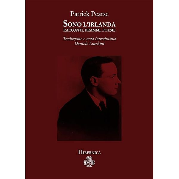 Sono l'Irlanda. Racconti, drammi, poesie, Patrick Pearse