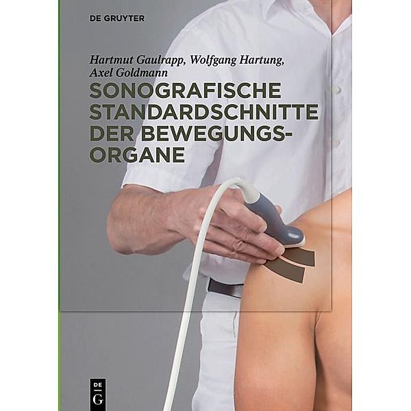 Sonografische Standardschnitte der Bewegungsorgane, Hartmut Gaulrapp, Wolfgang Hartung, Axel Goldmann