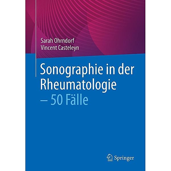 Sonographie in der Rheumatologie - 50 Fälle, Sarah Ohrndorf, Vincent Casteleyn