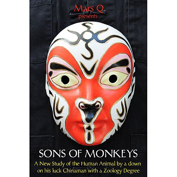 Sons of Monkeys: A New Study Of The Human Animal By A Down On His Luck Chinaman With A Zoology Degree, Mars Q