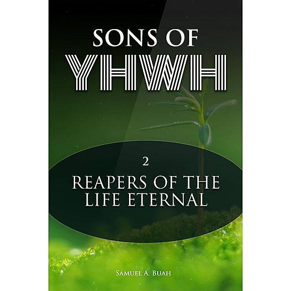 Sons of YHWH: Reapers of the Life Eternal / Sons of YHWH, Samuel A. Buah