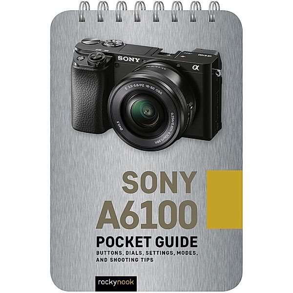 Sony a6100: Pocket Guide / The Pocket Guide Series for Photographers Bd.9, Rocky Nook